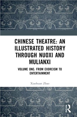 Chinese Theatre: An Illustrated History Through Nuoxi and Mulianxi：Volume One: From Exorcism to Entertainment