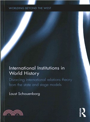 International Institutions in World History ─ Divorcing International Relations Theory from the State and Stage Models