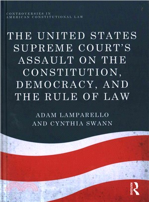 The United States Supreme Court's Assault on the Constitution, Democracy, and the Rule of Law