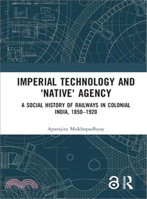 Imperial Technology and Native Agency ― A Social History of Railways in Colonial India, 1850-1920