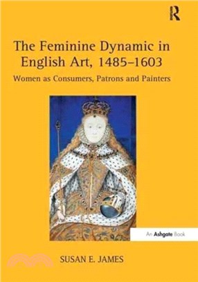 The Feminine Dynamic in English Art, 1485-1603：Women as Consumers, Patrons and Painters