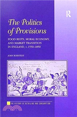 The Politics of Provisions：Food Riots, Moral Economy, and Market Transition in England, c. 1550-1850