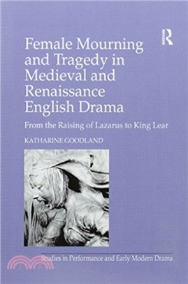 Female Mourning and Tragedy in Medieval and Renaissance English Drama：From the Raising of Lazarus to King Lear