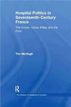 Hospital Politics In Seventeenth-Century France: Early Modern History 1500-1750