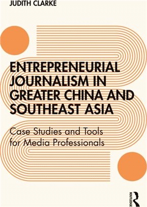 Entrepreneurial Journalism in China and Southeast Asia：Case Studies and Tools for Media Professionals