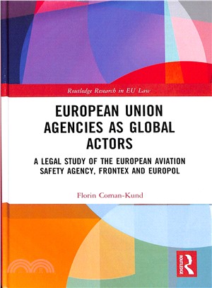 European Union Agencies As Global Actors ― A Legal Study of the European Aviation Safety Agency, Frontex and Europol