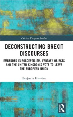 Deconstructing Brexit Discourses：Embedded Euroscepticism, Fantasy Objects and the United Kingdom's Vote to Leave the European Union