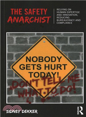 The Safety Anarchist ─ Relying on Human Expertise and Innovation, Reducing Bureaucracy and Compliance