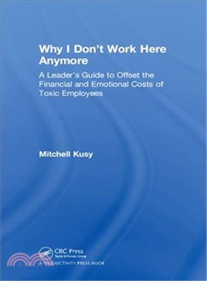 Why I Don't Work Here Anymore ― A Leader Guide to Offset the Financial and Emotional Costs of Toxic Employees