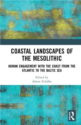 Coastal Landscapes of the Mesolithic：Human Engagement with the Coast from the Atlantic to the Baltic Sea