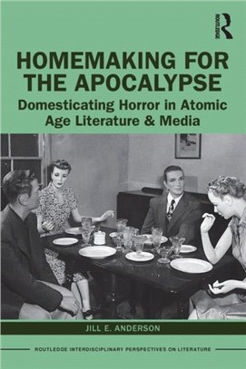 Homemaking for the Apocalypse：Domesticating Horror in Atomic Age Literature & Media