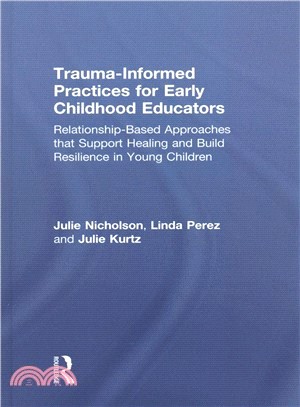 Trauma-informed Practices for Early Childhood Educators ― Relationship-based Approaches That Support Healing and Build Resilience in Young Children