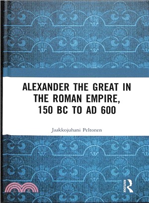 Alexander the Great in the Roman Empire, 150 Bc to Ad 600