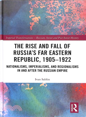 The Rise and Fall of Russia's Far Eastern Republic, 1905-1922 ― Nationalisms, Imperialisms, and Regionalisms in and After the Russian Empire