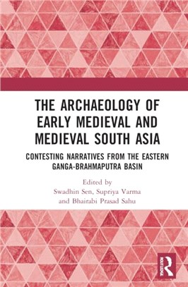 The Archaeology of Early Medieval and Medieval South Asia：Contesting Narratives from the Eastern Ganga-Brahmaputra Basin