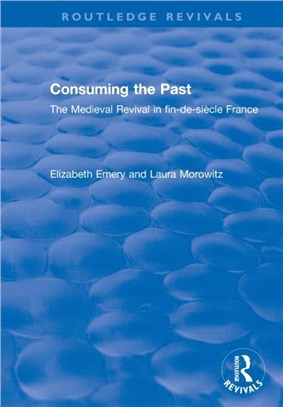 Consuming the Past：The Medieval Revival in fin-de-siecle France
