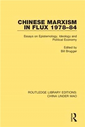 Chinese Marxism in Flux 1978-84：Essays on Epistemology, Ideology and Political Economy