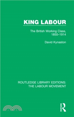King Labour：The British Working Class, 1850-1914