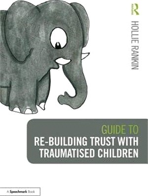 Guide to Re-building Trust With Traumatised Children ― Emotional Wellbeing in School and at Home