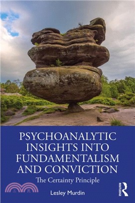 Psychoanalytic Insights into Fundamentalism and Conviction：The Certainty Principle