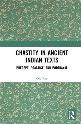 Chastity in Ancient Indian Texts：Precept, Practice, and Portrayal