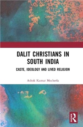 Dalit Christians in South India：Caste, Ideology and Lived Religion