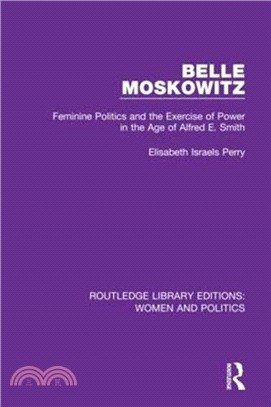 Belle Moskowitz：Feminine Politics and the Exercise of Power in the Age of Alfred E. Smith