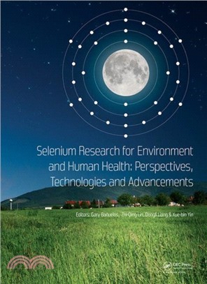 Selenium Research for Environment and Human Health: Perspectives, Technologies and Advancements：Proceedings of the 6th International Conference on Selenium in the Environment and Human Health (ICSEHH