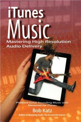 iTunes Music: Mastering High Resolution Audio Delivery：Produce Great Sounding Music with Mastered for iTunes