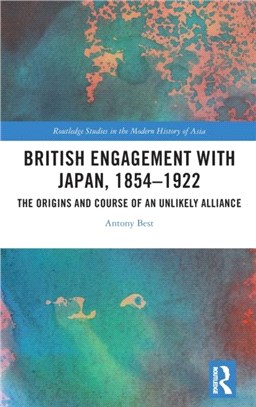 British Engagement with Japan, 1854-1922：The Origins and Course of an Unlikely Alliance
