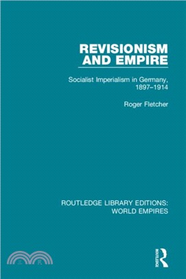 Revisionism and Empire：Socialist Imperialism in Germany, 1897-1914