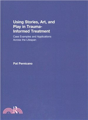 Using stories, art, and play in trauma-informed treatment :  case examples and applications across the lifespan /