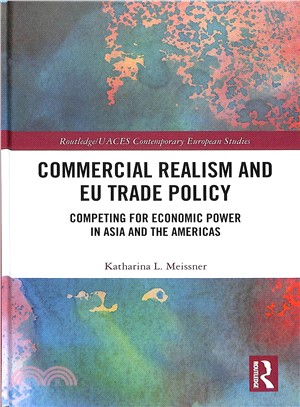 Commercial Realism and Eu Trade Policy ― Competing for Economic Power in Asia and the Americas
