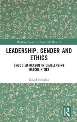 Leadership, Gender and Ethics：Embodied Reason in Challenging Masculinities