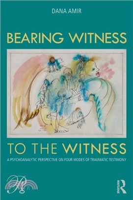 Bearing Witness to the Witness：A Psychoanalytic Perspective on Four Modes of Traumatic Testimony