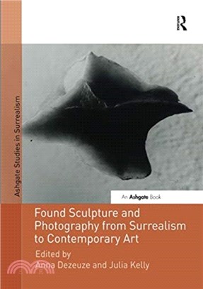 Found Sculpture and Photography from Surrealism to Contemporary Art