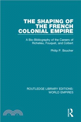 The Shaping of the French Colonial Empire：A Bio-Bibliography of the Careers of Richelieu, Fouquet, and Colbert