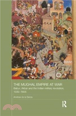 The Mughal Empire at War：Babur, Akbar and the Indian Military Revolution, 1500-1605