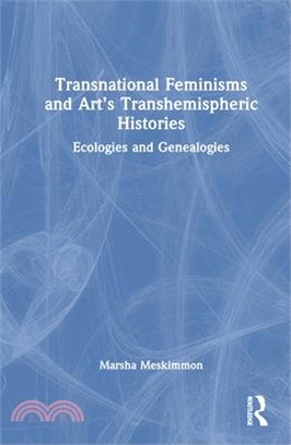 Transnational Feminisms and Art's Transhemispheric Histories: Ecologies and Genealogies