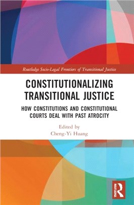 Constitutionalizing Transitional Justice：How Constitutions and Constitutional Courts Deal with Past Atrocity