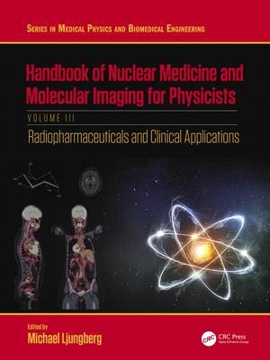 Handbook of Nuclear Medicine and Molecular Imaging for Physicists: Radiopharmaceuticals and Clinical Applications, Volume III