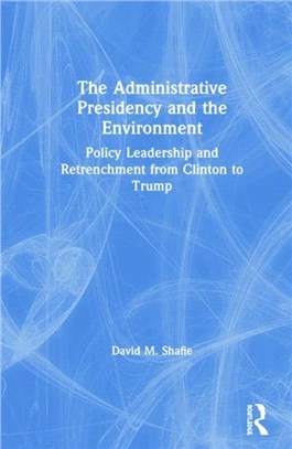 The Administrative Presidency and the Environment：Policy Leadership and Retrenchment from Clinton to Trump