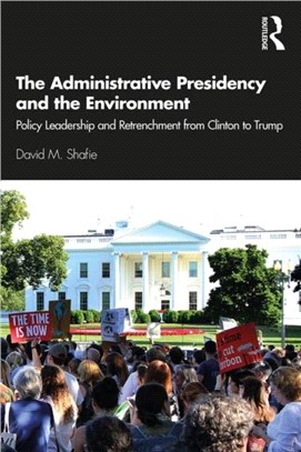 The Administrative Presidency and the Environment：Policy Leadership and Retrenchment from Clinton to Trump