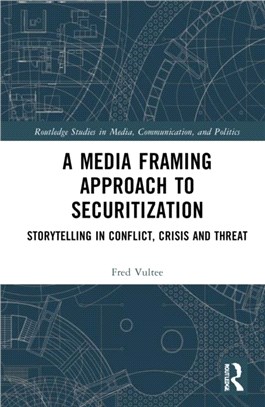 A Media Framing Approach to Securitization：Storytelling in Conflict, Crisis and Threat