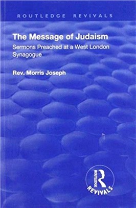 The Message of Judaism：Sermons Preached at a West London Synagogue