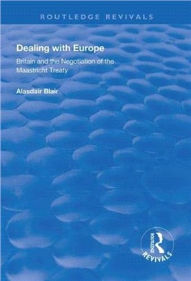 Dealing with Europe：Britain and the Negotiation of the Maastricht Treaty