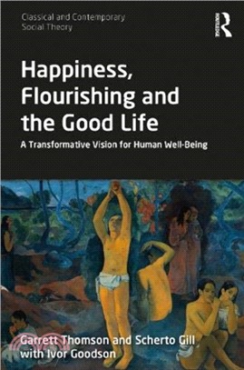Happiness, Flourishing and the Good Life：A Transformative Vision for Human Well-Being