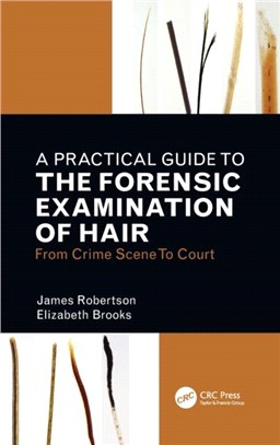 A Practical Guide To The Forensic Examination Of Hair: From Crime Scene To Court：From Crime Scene To Court