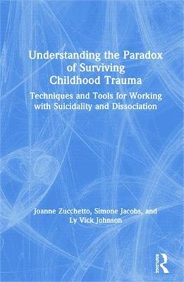 Understanding the Paradox of Surviving Childhood Trauma ― Techniques and Tools for Working With Suicidality and Dissociation