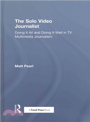 The Solo Video Journalist ─ Doing It All and Doing It Well in TV Multimedia Journalism